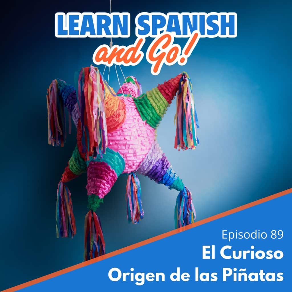 089 – El Curioso Origen de las Piñatas – The Curious Origins of Piñatas