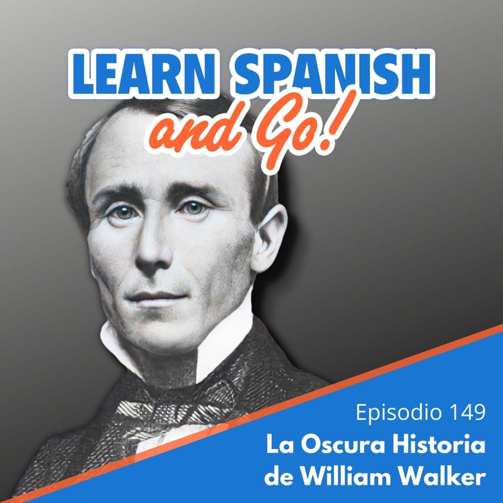 149 – La Oscura Historia de William Walker | The Dark History of William Walker