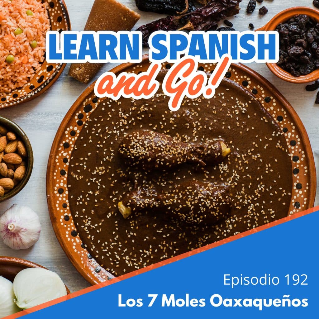 192 – Los 7 Moles Oaxaqueños | The 7 Oaxacan Moles