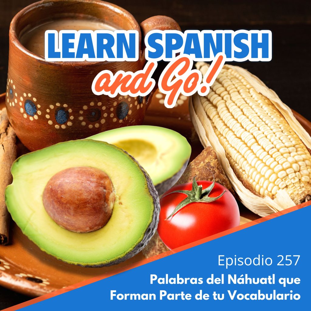 257 – Palabras del Náhuatl que Forman Parte de tu Vocabulario | Nahuatl Words That Are Part of Your Vocabulary
