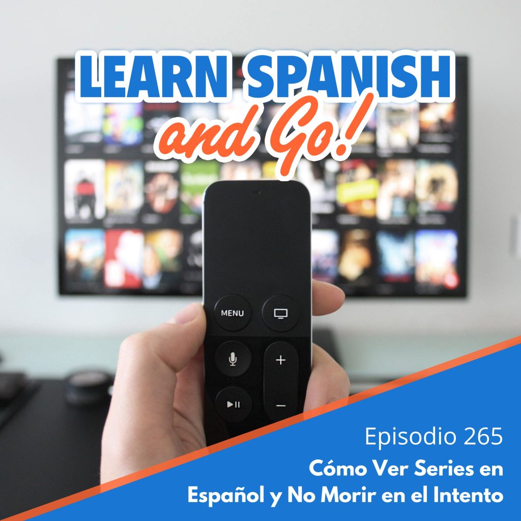 265 – Cómo Ver Series en Español y No Morir en el Intento | How to Watch Series in Spanish and Not Die Trying