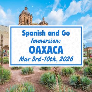 Colorful Oaxaca City scene with Santo Domingo Church and agave garden, featuring text announcing Spanish and Go Immersion Oaxaca, Mar 3rd–10th, 2026.