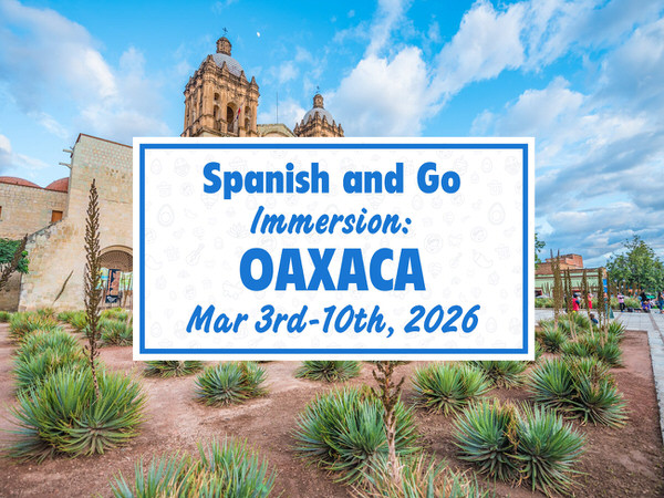Colorful Oaxaca City scene with Santo Domingo Church and agave garden, featuring text announcing Spanish and Go Immersion Oaxaca, Mar 3rd–10th, 2026.