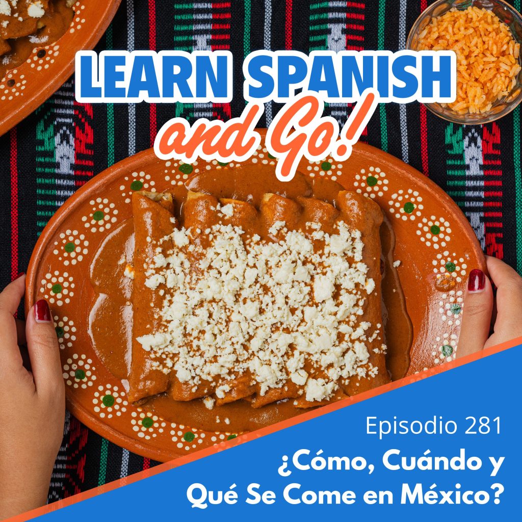 281 – ¿Cómo, Cuándo y Qué Se Come en México? | How, When, and What People Eat in Mexico?