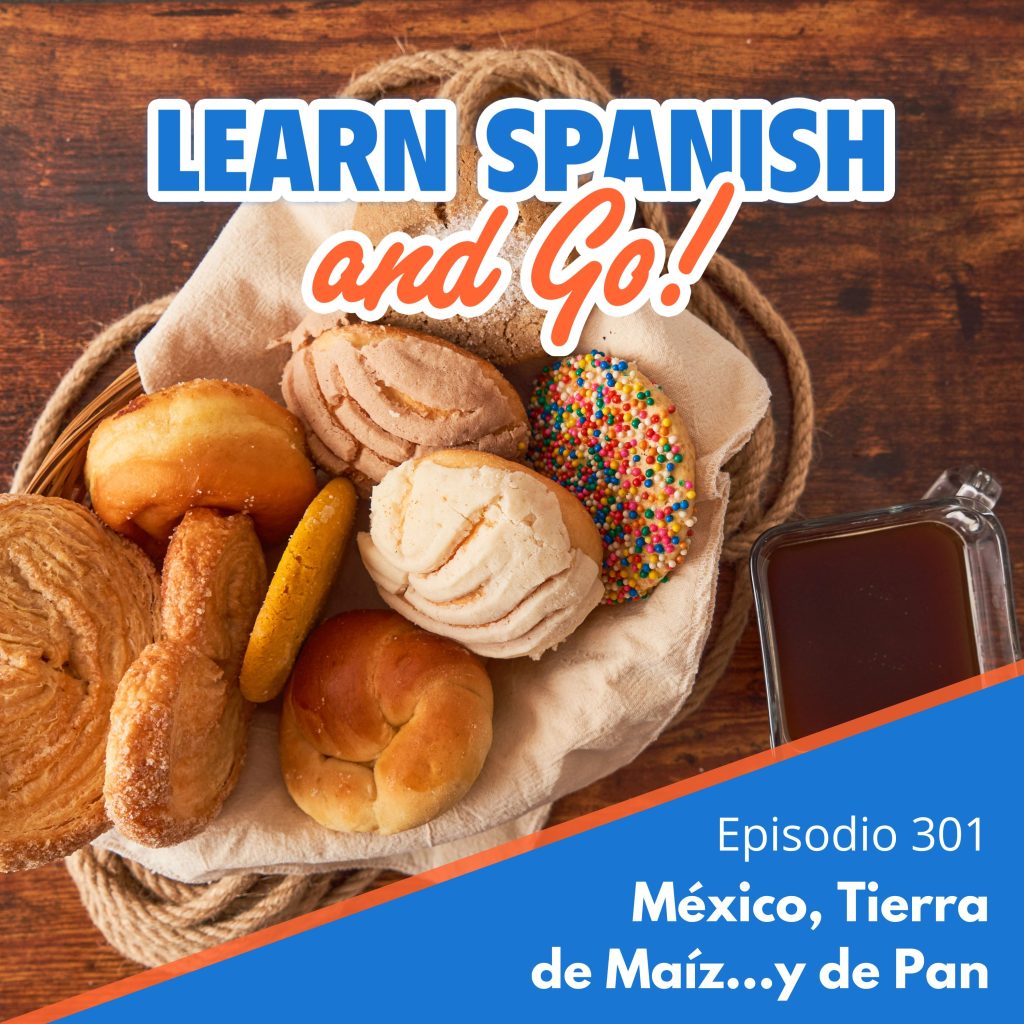 301 – México, Tierra de Maíz…y de Pan | Mexico, Land of Corn…and Bread