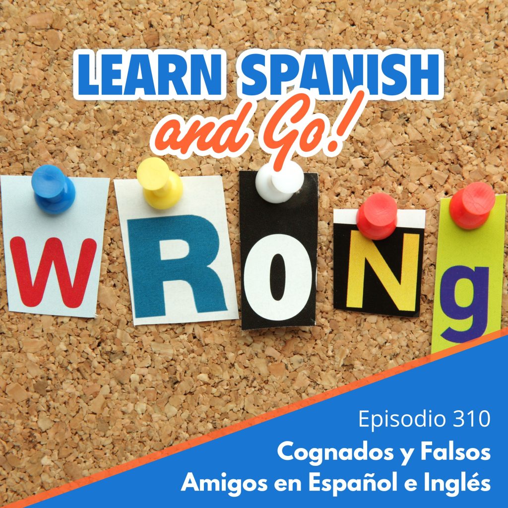 310 – Cognados y Falsos Amigos en Español e Inglés | Cognates and False Friends in Spanish and English