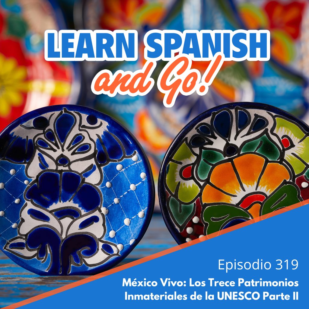 319 – México Vivo: Los Trece Patrimonios Inmateriales de la UNESCO Parte II | Mexico Alive: The Thirteen Intangible Cultural Heritage Sites of UNESCO, Part II