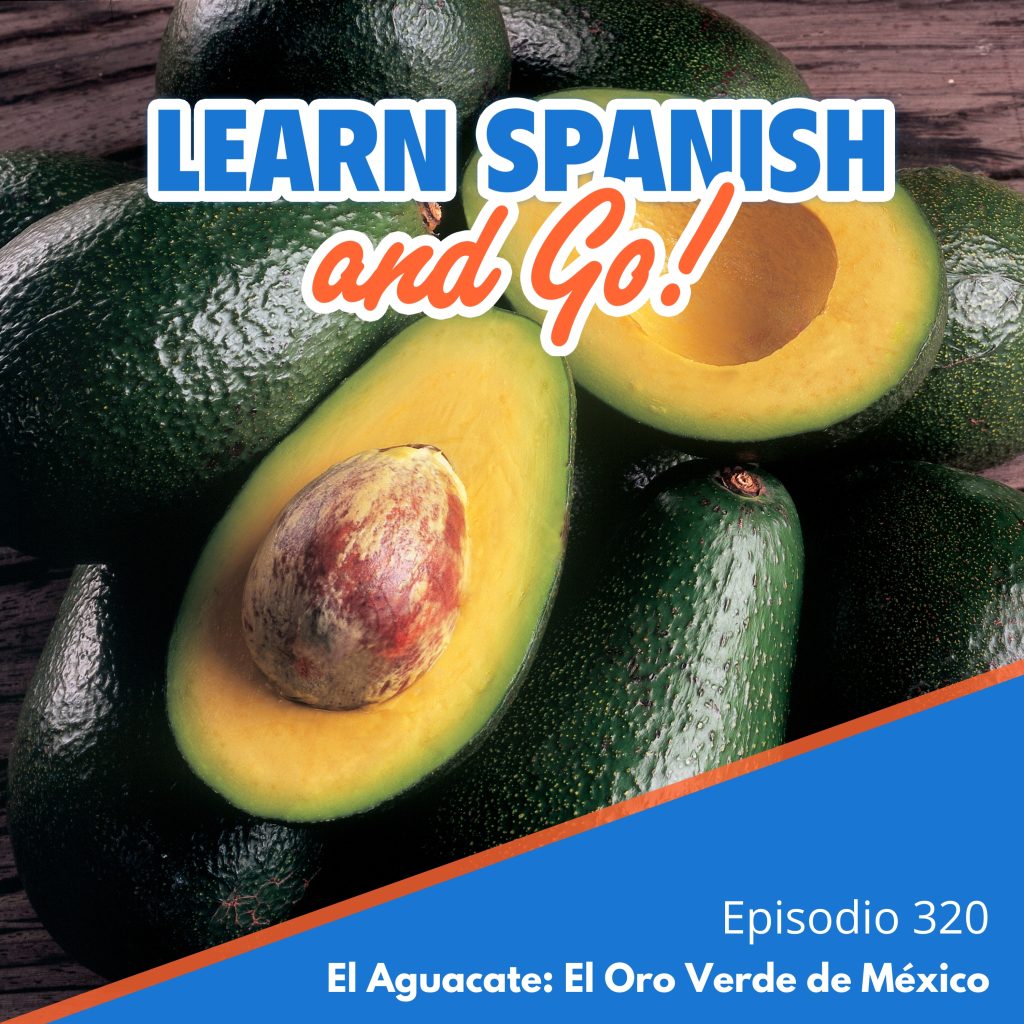 320 – El Aguacate: El Oro Verde de México | Avocado: Mexico’s Green Gold