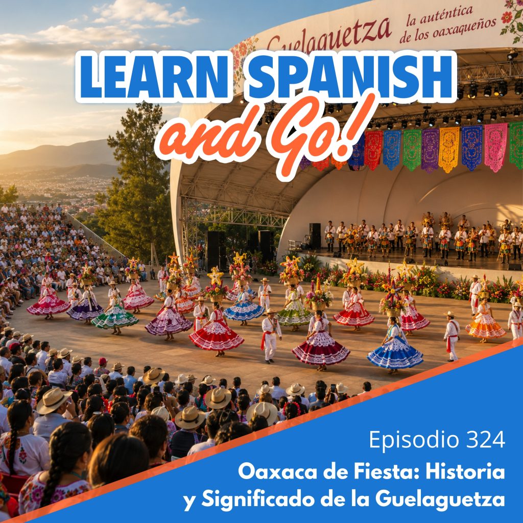324 – Oaxaca de Fiesta: Historia y Significado de la Guelaguetza | Oaxaca in Celebration: The History and Meaning of the Guelaguetza