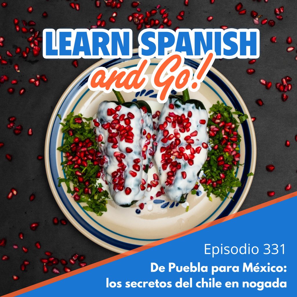 331 – De Puebla para México: los secretos del chile en nogada | From Puebla to Mexico: The Secrets of Chile en Nogada