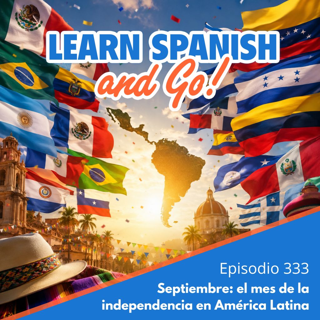 333 – Septiembre: el mes de la independencia en América Latina – September: Latin America’s Independence Month