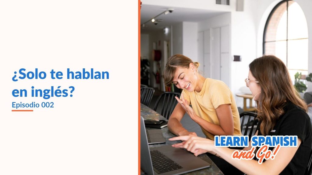 Learn Spanish and Go, episodio 2: ¿Solo te hablan en inglés?