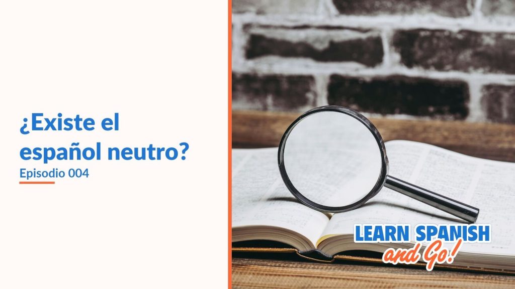Learn Spanish and Go, episodio 4: ¿Existe el español neutro?