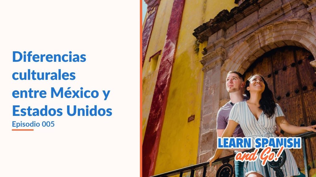 Learn Spanish and Go, episodio 5: Diferencias culturales entre México y Estados Unidos