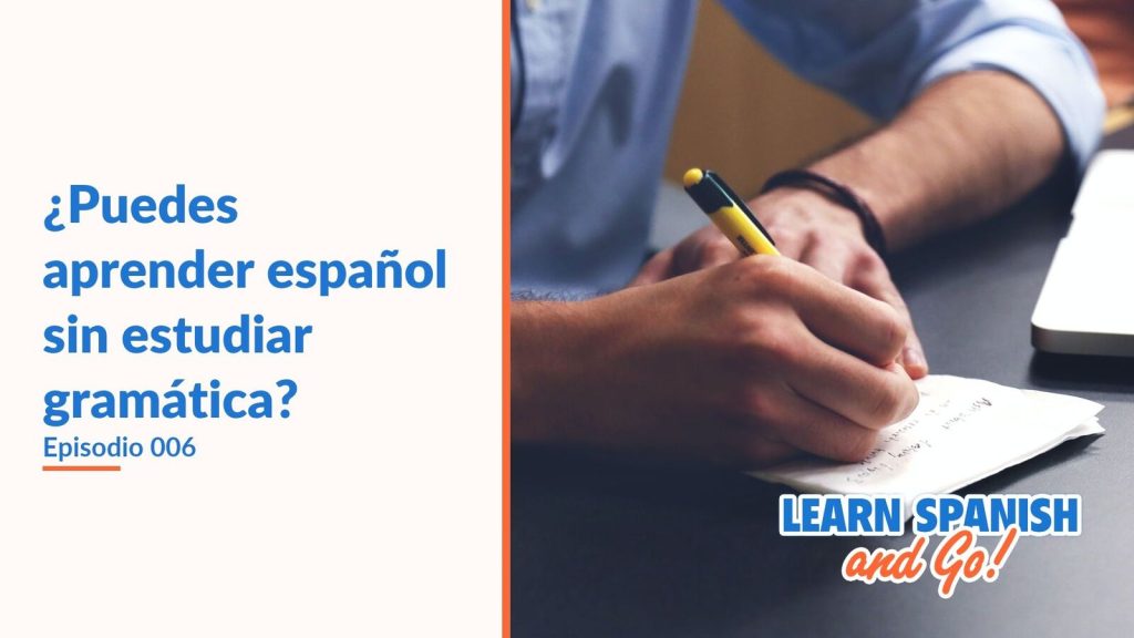 Learn Spanish and Go, episodio 6: ¿Puedes aprender español sin estudiar gramática?