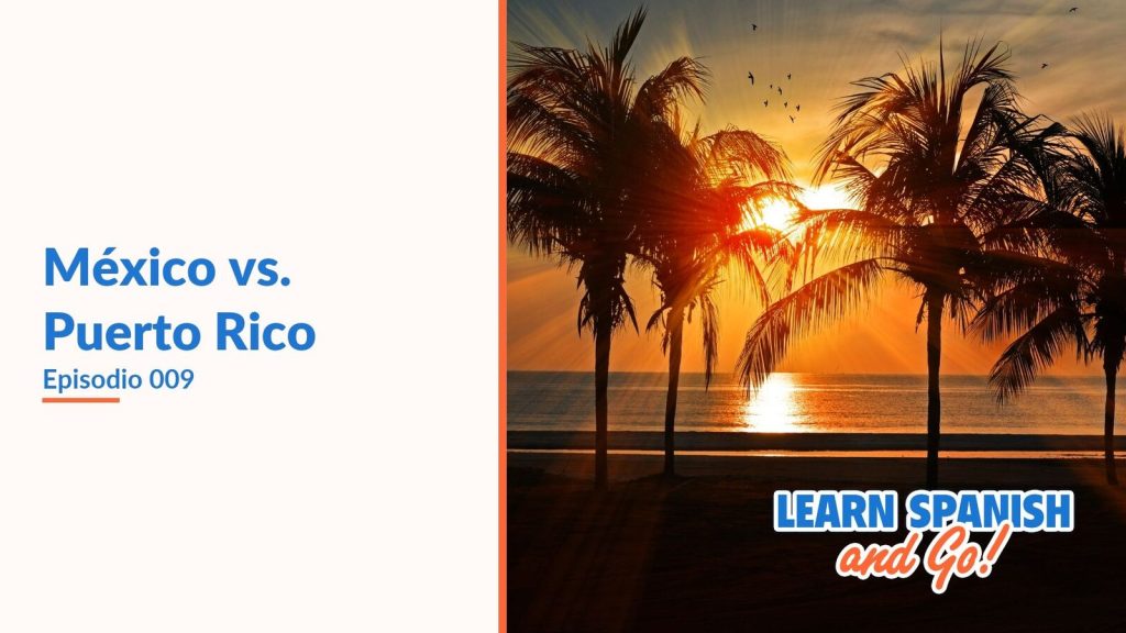 Learn Spanish and Go, episodio 9: México vs. Puerto Rico