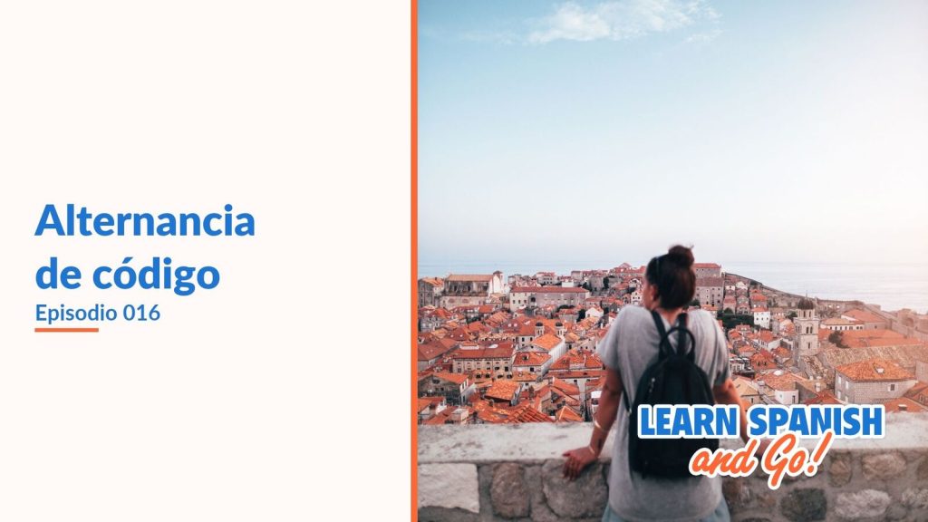 Learn Spanish and Go, episodio 16: Alternancia de código