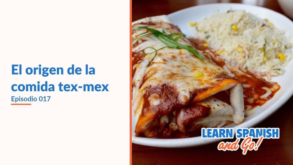 Learn Spanish and Go, episodio 17: El origen de la comida tex-mex