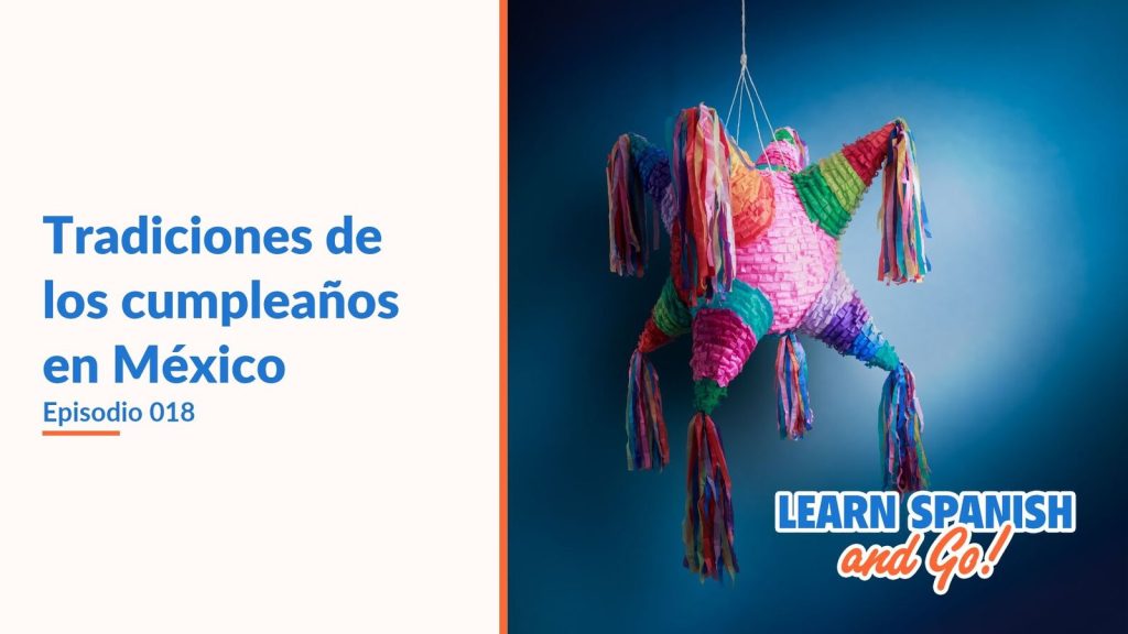Learn Spanish and Go, episodio 18: Tradiciones de los cumpleaños en México