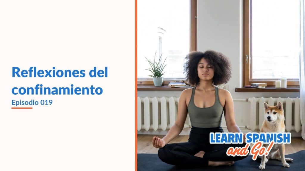 Learn Spanish and Go, episodio 19: Reflexiones del confinamiento