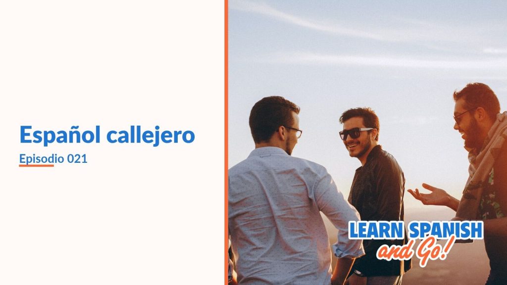 Learn Spanish and Go, episodio 21: Español callejero