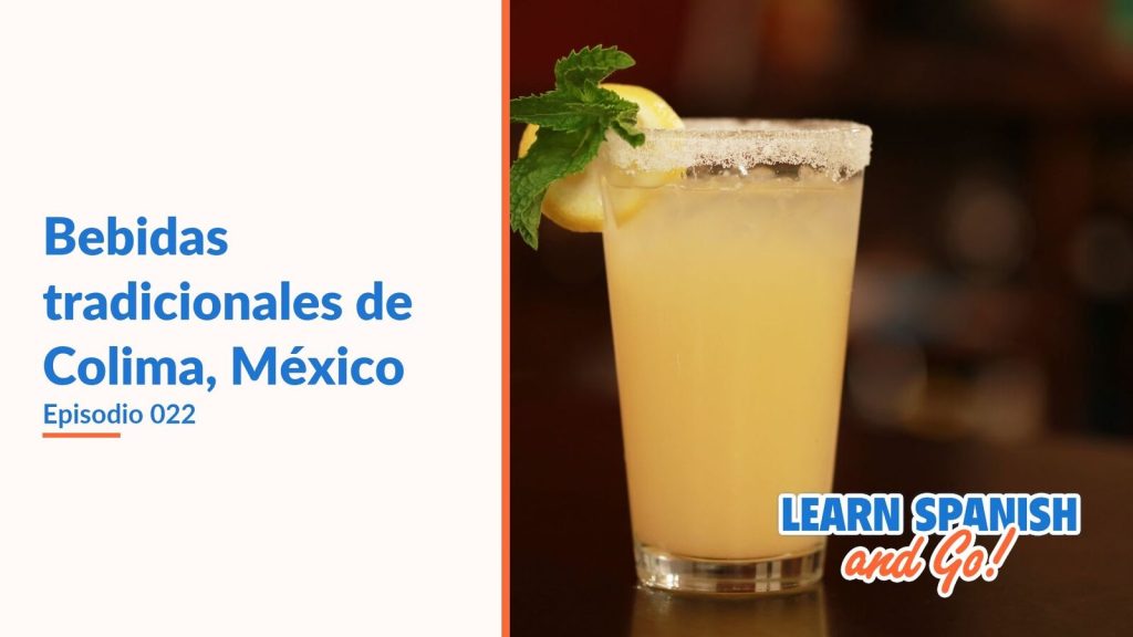 Learn Spanish and Go, episodio 22: Bebidas tradicionales de Colima, México