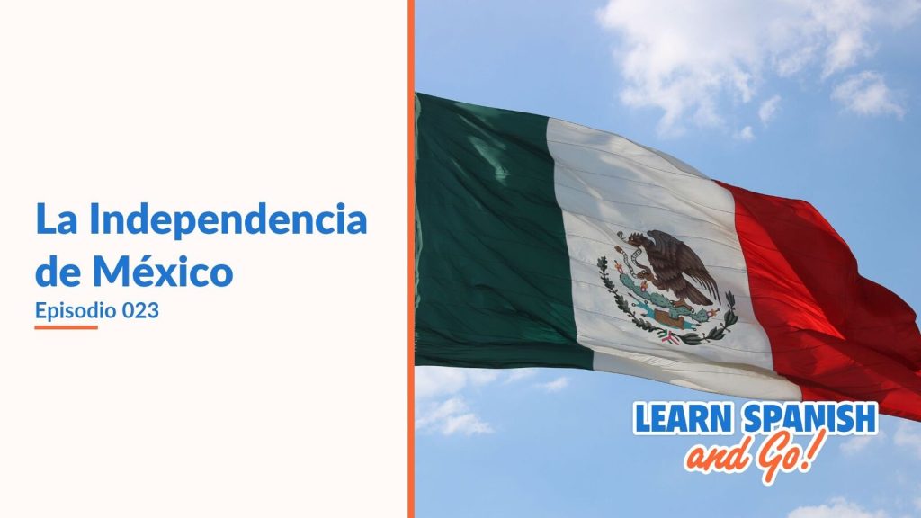 Learn Spanish and Go, episodio 23: La Independencia de México