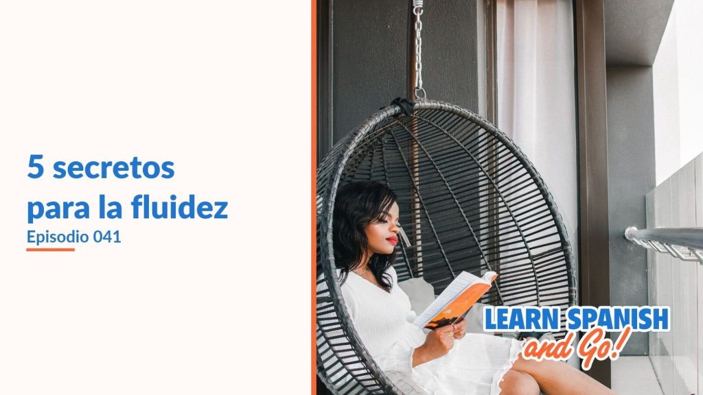 Learn Spanish and Go, episodio 41: 5 secretos para la fluidez