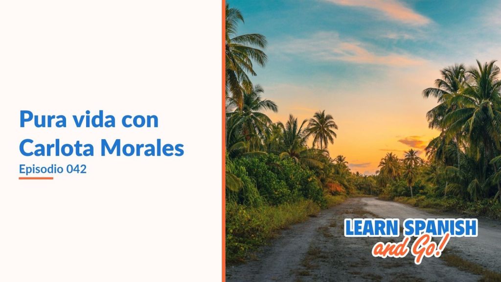 Learn Spanish and Go, episodio 42: Pura vida con Carlota Morales