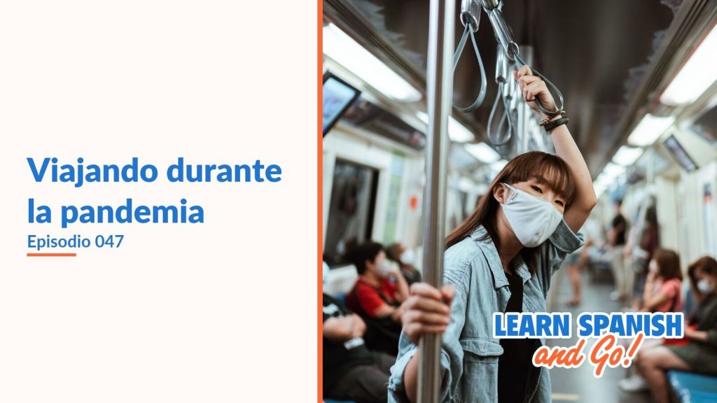 Learn Spanish and Go, episodio 47: Viajando durante la pandemia