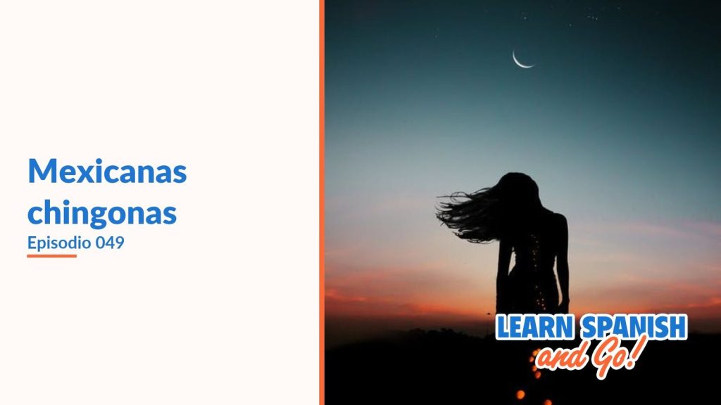 Learn Spanish and Go, episodio 49: Mexicanas chingonas