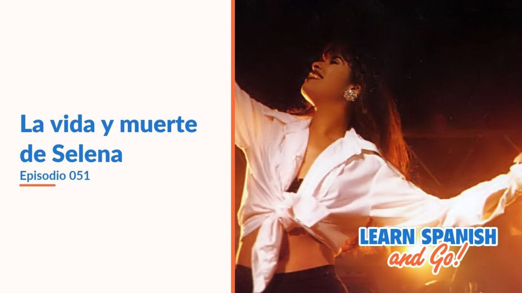 Learn Spanish and Go, episodio 51: La vida y muerte de Selena