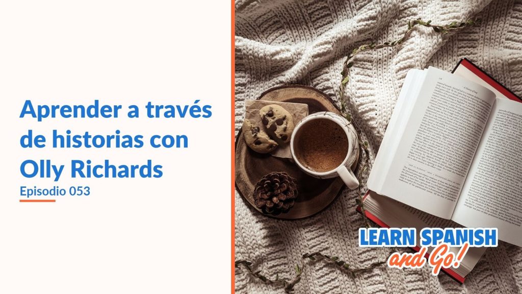 Learn Spanish and Go, episodio 53: Aprender a través de historias con Olly Richards