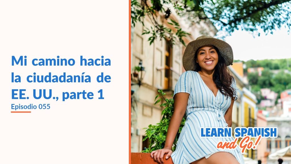 Learn Spanish and Go, episodio 55: Mi camino hacia la ciudadanía de EE. UU., parte 1