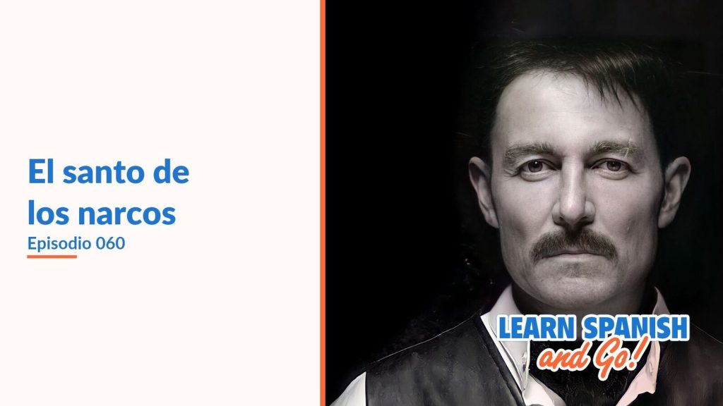 Learn Spanish and Go, episodio 60: El santo de los narcos