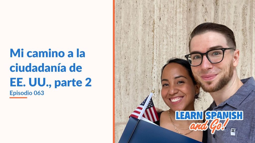 Learn Spanish and Go, episodio 63: Mi camino a la ciudadanía de EE. UU., parte 2