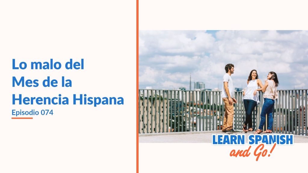Learn Spanish and Go, episodio 74: Lo malo del Mes de la Herencia Hispana