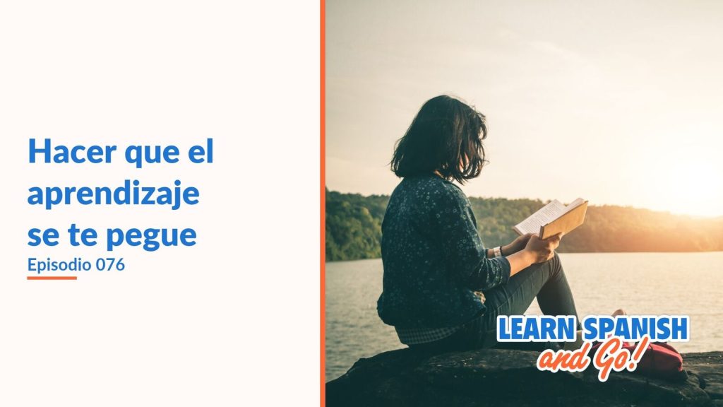 Learn Spanish and Go, episodio 76: Hacer que el aprendizaje se te pegue
