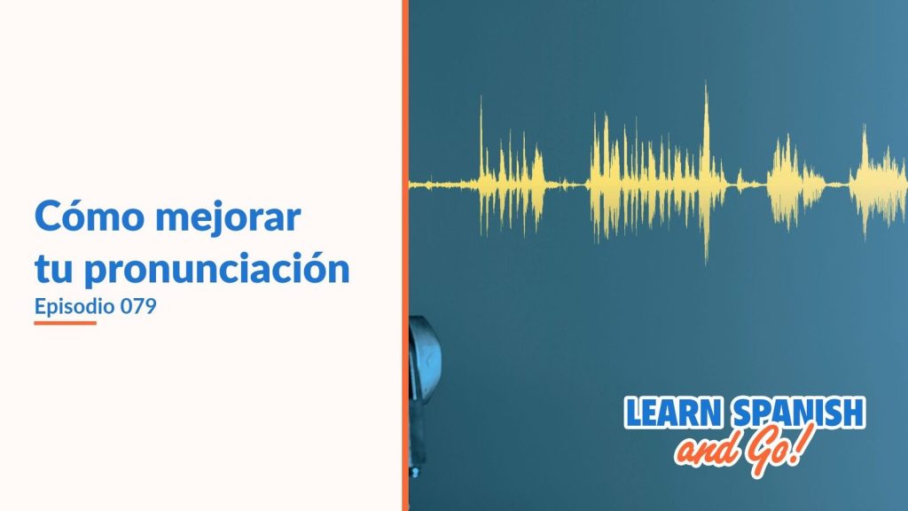 Learn Spanish and Go, episodio 79: Cómo mejorar tu pronunciación