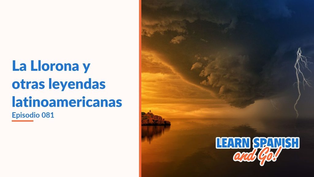 Learn Spanish and Go, episodio 81: La Llorona y otras leyendas latinoamericanas