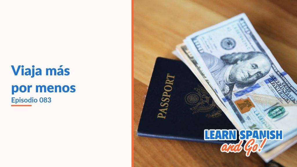 Learn Spanish and Go, episodio 83: Viaja más por menos