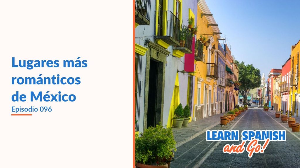 Learn Spanish and Go, episodio 96: Lugares más románticos de México