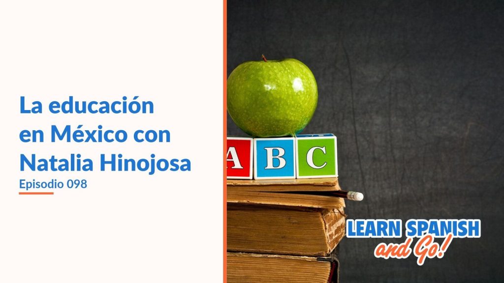 Learn Spanish and Go, episodio 98: La educación en México con Natalia Hinojosa
