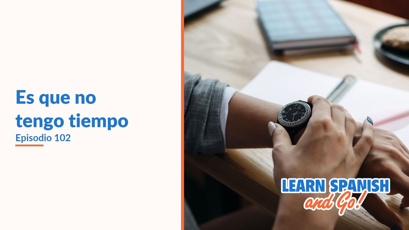 Learn Spanish and Go, episodio 102: Es que no tengo tiempo