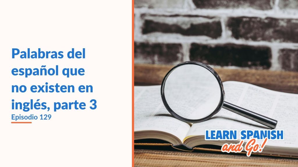 Learn Spanish and Go, episodio 129: Palabras del español que no existen en inglés, parte 3