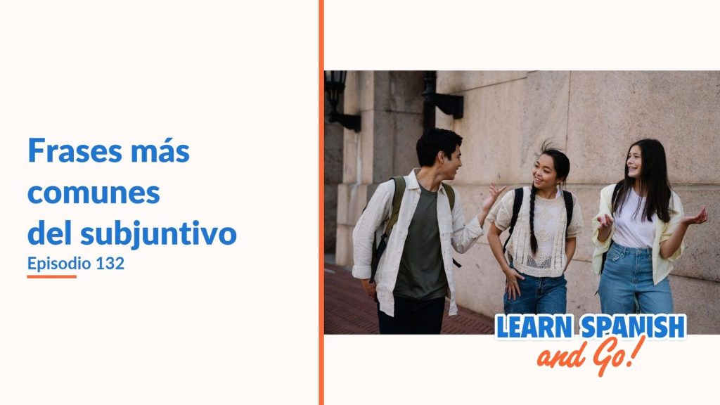 Learn Spanish and Go, episodio 132: Frases más comunes del subjuntivo