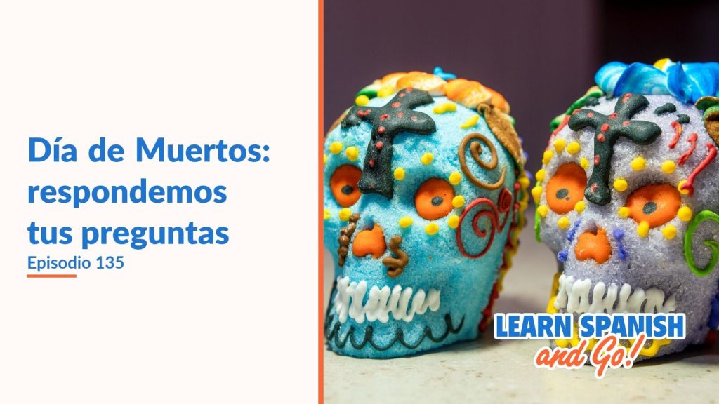 Learn Spanish and Go, episodio 135: Día de Muertos: respondemos tus preguntas