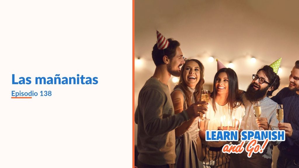 Learn Spanish and Go, episodio 138: Las mañanitas