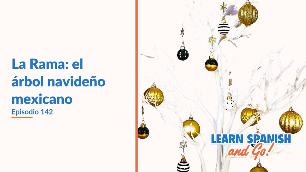 Learn Spanish and Go, episodio 142: La Rama: el árbol navideño mexicano