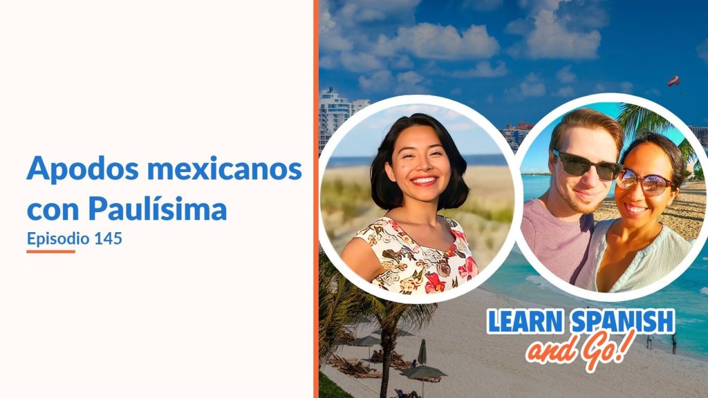 Learn Spanish and Go, episodio 145: Apodos mexicanos con Paulísima